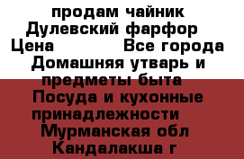 продам чайник Дулевский фарфор › Цена ­ 2 500 - Все города Домашняя утварь и предметы быта » Посуда и кухонные принадлежности   . Мурманская обл.,Кандалакша г.